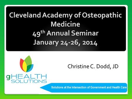 Christine C. Dodd, JD Cleveland Academy of Osteopathic Medicine 49 th Annual Seminar January 24-26, 2014.
