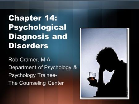 Chapter 14: Psychological Diagnosis and Disorders Rob Cramer, M.A. Department of Psychology & Psychology Trainee- The Counseling Center.