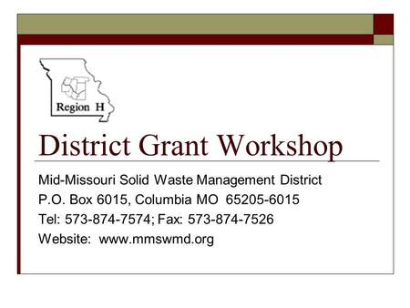 District Grant Workshop Mid-Missouri Solid Waste Management District P.O. Box 6015, Columbia MO 65205-6015 Tel: 573-874-7574; Fax: 573-874-7526 Website: