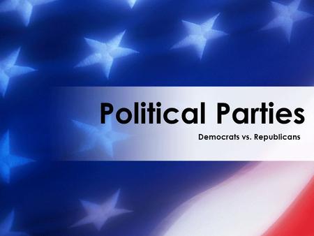 Democrats vs. Republicans Political Parties. ? ?