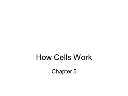 How Cells Work Chapter 5. Energy Laws Energy is the capacity to do work The total amount of energy in the universe is constant (1 st law) Energy is flowing.