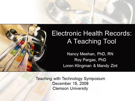 Electronic Health Records: A Teaching Tool Nancy Meehan, PhD, RN Roy Pargas, PhD Loren Klingman & Mandy Zint Teaching with Technology Symposium December.