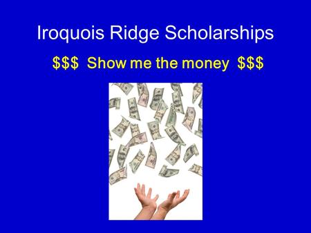 Iroquois Ridge Scholarships $$$ Show me the money $$$