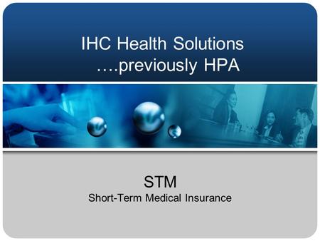 IHC Health Solutions ….previously HPA STM Short-Term Medical Insurance.