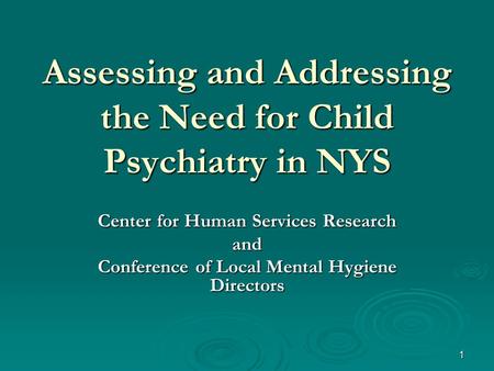1 Assessing and Addressing the Need for Child Psychiatry in NYS Center for Human Services Research and Conference of Local Mental Hygiene Directors.