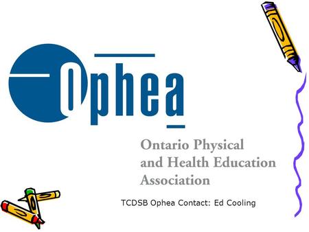 TCDSB Ophea Contact: Ed Cooling. Presentation Format History of Ophea Safety Guidelines History of Ophea Safety Guidelines Organization of Safety Guidelines.