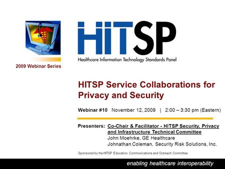 0 enabling healthcare interoperability 2009 Webinar Series Sponsored by the HITSP Education, Communications and Outreach Committee Presenters:Co-Chair.