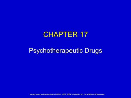 Mosby items and derived items © 2011, 2007, 2004 by Mosby, Inc., an affiliate of Elsevier Inc. CHAPTER 17 Psychotherapeutic Drugs.