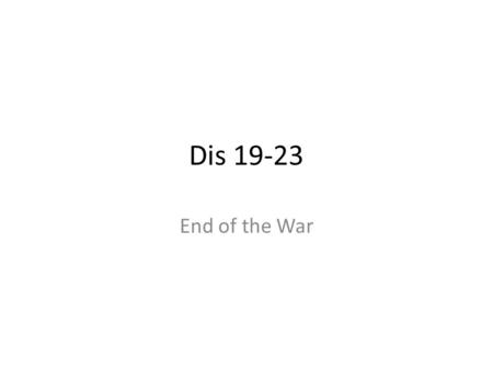 Dis 19-23 End of the War. Dis 1: ’84 Headline: Command of Union armies given to Grant Supporting details: March 10, 1864 1. Suffering through poor generals,