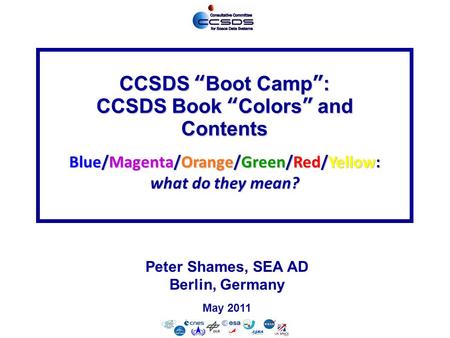 SEA/PS-1 October 2010 CCSDS “Boot Camp”: CCSDS Book “Colors” and Contents Blue/Magenta/Orange/Green/Red/Yellow: what do they mean? Peter Shames, SEA AD.