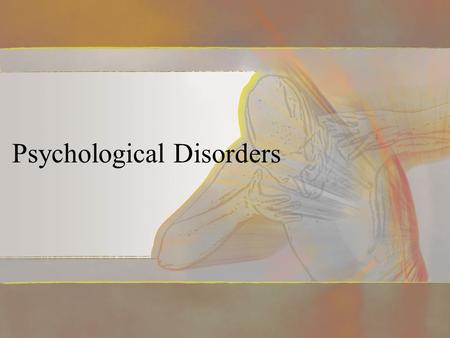 Psychological Disorders. Psychological Disorder (defined) To be considered a “disorder”, the behavior must be: –maladaptive (harmful) or disturbing to.