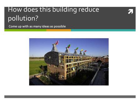 How does this building reduce pollution? Come up with as many ideas as possible.