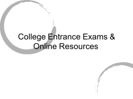 College Entrance Exams & Online Resources. Purpose To give a starting point for SAT/ACT To preview online college search resources.