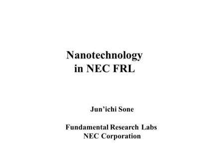 Nanotechnology in NEC FRL Jun’ichi Sone Fundamental Research Labs NEC Corporation.