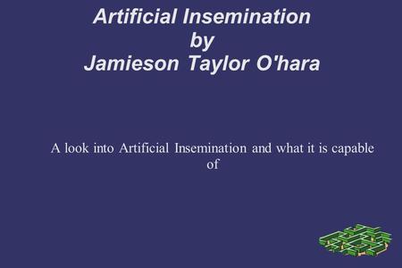 Artificial Insemination by Jamieson Taylor O'hara A look into Artificial Insemination and what it is capable of.