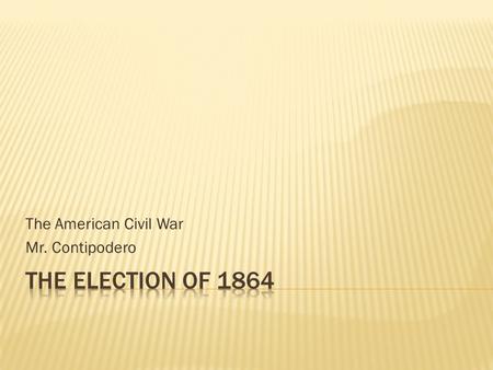 The American Civil War Mr. Contipodero.  Have you ever voted or gone with your parents to vote?  Have you ever seen commercials for individuals running.