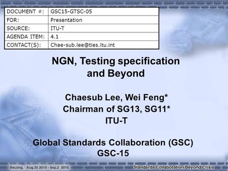 DOCUMENT #:GSC15-GTSC-05 FOR:Presentation SOURCE:ITU-T AGENDA ITEM:4.1 NGN, Testing specification and Beyond Chaesub.