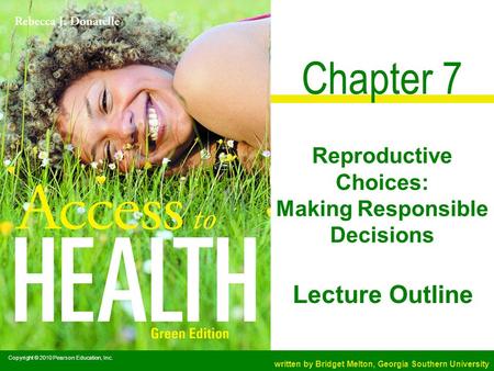Copyright © 2010 Pearson Education, Inc. written by Bridget Melton, Georgia Southern University Lecture Outline Chapter 7 Reproductive Choices: Making.