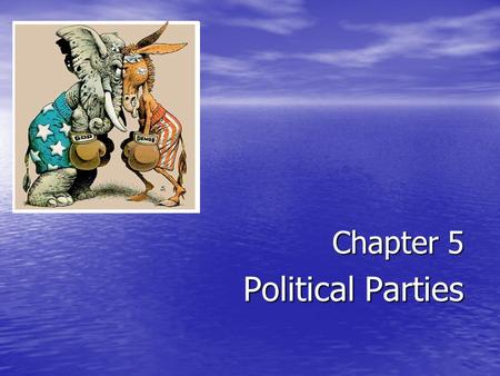 Chapter 5 Political Parties.  “A party of order or stability, and a party of progress or reform, are both necessary elements of a healthy state of political.