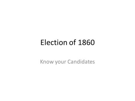 Election of 1860 Know your Candidates. Southern Democrat – John Breckinridge Vice President of the US, from Kentucky Vice-Presidential: Joseph Lane, Senator.