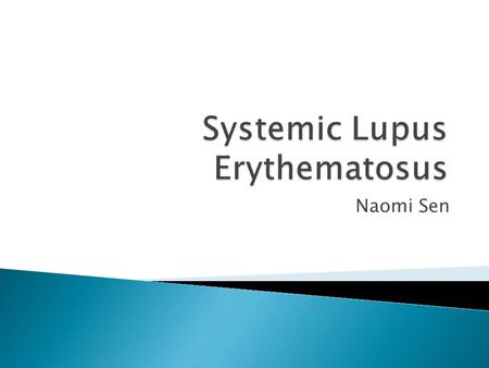 Naomi Sen.  Aim ◦ To give an outline of the diagnosis and management of SLE  Objectives ◦ To describe signs and symptoms of SLE ◦ To outline relevant.