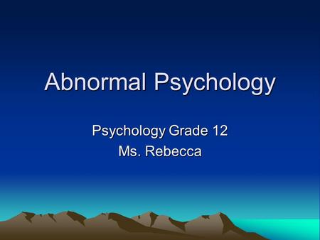 Abnormal Psychology Psychology Grade 12 Ms. Rebecca.