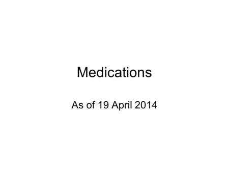 Medications As of 19 April 2014. PowerPoint This PowerPoint is weak as to the source of the answers. Many relied upon THE PRESCRIBER’S GUIDE.