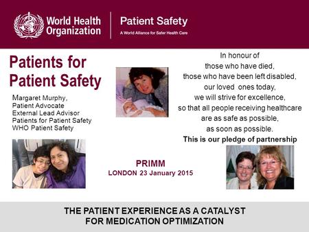 Patients for Patient Safety M argaret Murphy, Patient Advocate External Lead Advisor Patients for Patient Safety WHO Patient Safety PRIMM LONDON 23 January.