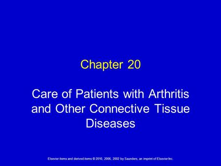 Elsevier items and derived items © 2010, 2006, 2002 by Saunders, an imprint of Elsevier Inc. Chapter 20 Care of Patients with Arthritis and Other Connective.
