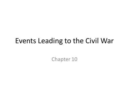 Events Leading to the Civil War Chapter 10. Uncle Tom’s Cabin - Harriet Beecher Stowe - powerful condemnation of slavery - best selling book in North.