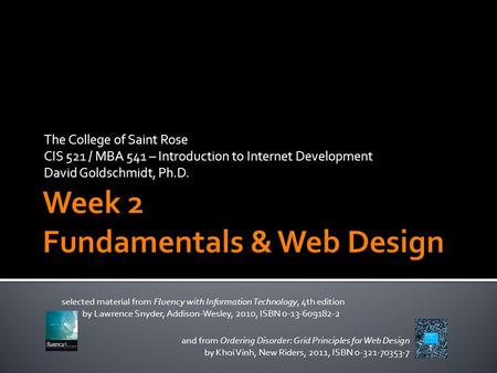 The College of Saint Rose CIS 521 / MBA 541 – Introduction to Internet Development David Goldschmidt, Ph.D. selected material from Fluency with Information.