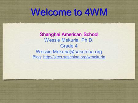 Welcome to 4WM Shanghai American School Wessie Mekuria, Ph.D. Grade 4