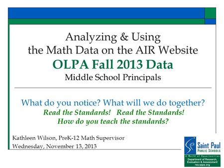Analyzing & Using the Math Data on the AIR Website OLPA Fall 2013 Data Middle School Principals What do you notice? What will we do together? Read the.