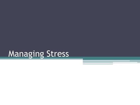 Managing Stress. What is Stress? Stress can happen with any new or threatening or exciting situation. Stress can be helpful: stress can motivate you to.