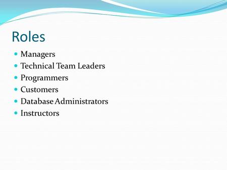 Roles Managers Technical Team Leaders Programmers Customers Database Administrators Instructors.