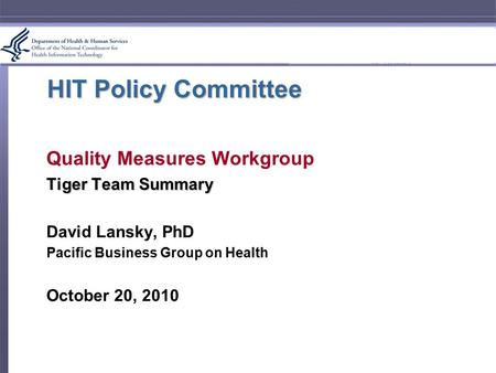 HIT Policy Committee Quality Measures Workgroup Tiger Team Summary David Lansky, PhD Pacific Business Group on Health October 20, 2010.
