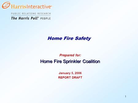 1 Prepared for: Home Fire Sprinkler Coalition January 5, 2006 REPORT DRAFT Home Fire Safety.