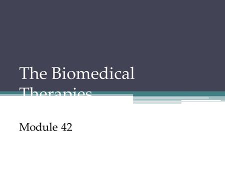 The Biomedical Therapies Module 42. The Biomedical Therapies These include physical, medicinal, and other forms of biological therapies. 1.Drug Therapies.
