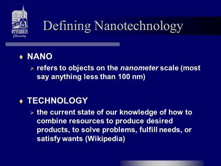 Defining Nanotechnology  NANO  refers to objects on the nanometer scale (most say anything less than 100 nm)  TECHNOLOGY  the current state of our.