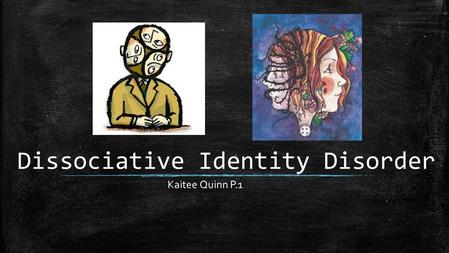 Dissociative Identity Disorder Kaitee Quinn P.1. Definition ▪ Most everyone experiences Dissociation ▪ The most common example- daydreaming or getting.