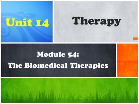 Module 54: The Biomedical Therapies Therapy Unit 14.