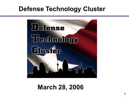 1 Defense Technology Cluster March 28, 2006. 2 DTC Meeting – 3/28/2006 Agenda: Introductions DTC Activities Briefing to San Antonio City Council Military.