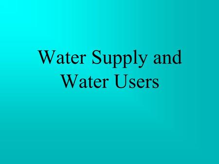 Water Supply and Water Users Water one of the most fascinating compounds on earth necessary ingredient for all living organisms.