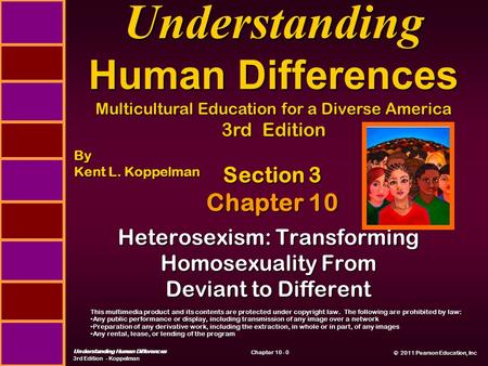 © 2011 Pearson Education, Inc © 2011 Pearson Education, Inc Understanding Human Differences 3rd Edition - Koppelman Chapter 10 - 0 Heterosexism: Transforming.