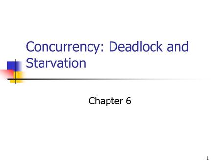 1 Concurrency: Deadlock and Starvation Chapter 6.