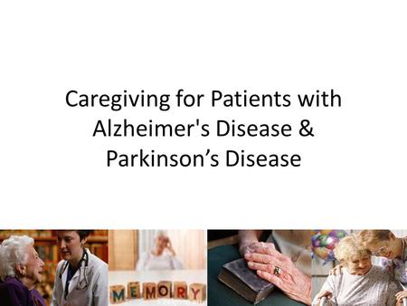 Caregiving for Patients with Alzheimer's Disease & Parkinson’s Disease.
