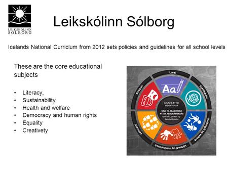 Leikskólinn Sólborg These are the core educational subjects Literacy, Sustainability Health and welfare Democracy and human rights Equality Creativety.