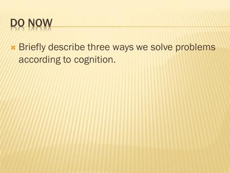  Briefly describe three ways we solve problems according to cognition.