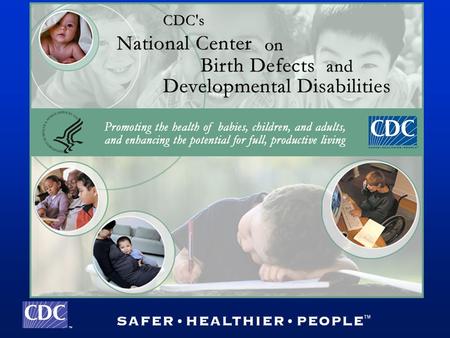 TM. Centers for Disease Control and Prevention National Center on Birth Defects and Developmental Disabilities Centers for Disease Control and Prevention.