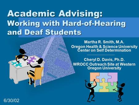 Academic Advising: Working with Hard-of-Hearing and Deaf Students Martha R. Smith, M.A. Oregon Health & Science University Center on Self Determination.